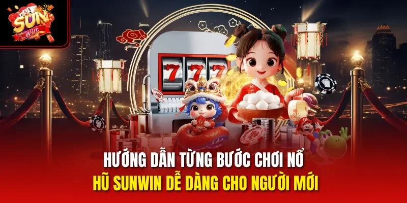 Hướng dẫn từng bước chơi nổ hũ Sunwin dễ dàng cho người mới