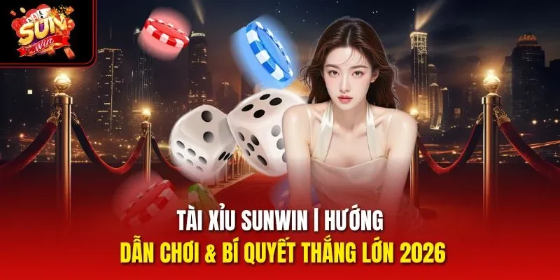 Tài Xỉu Sunwin | Hướng Dẫn Chơi & Bí Quyết Thắng Lớn 2026